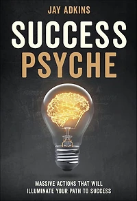 Success Psyche: Massive Actions That Will Illuminate Your Path to