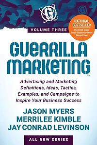 Guerrilla Marketing Volume 3: Advertising and Definitions, Ideas, Tactics, Examples, Campaigns to Inspire Your Business Success