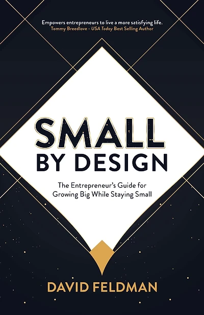 Small By Design: The Entrepreneur's Guide For Growing Big While Staying