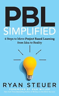 PBL Simplified: 6 Steps to Move Project Based Learning from Idea Reality
