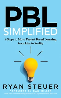 PBL Simplified: 6 Steps to Move Project Based Learning from Idea Reality