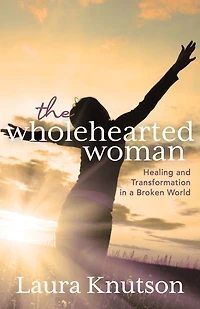 The Wholehearted Woman: Healing and Transformation a Broken World