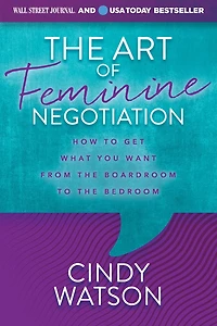 the Art of Feminine Negotiation: How to Get What You Want from Boardroom Bedroom