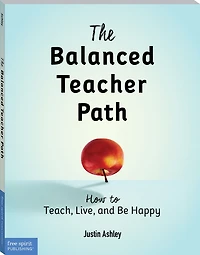 The Balanced Teacher Path: How to Teach, Live, and Be Happy