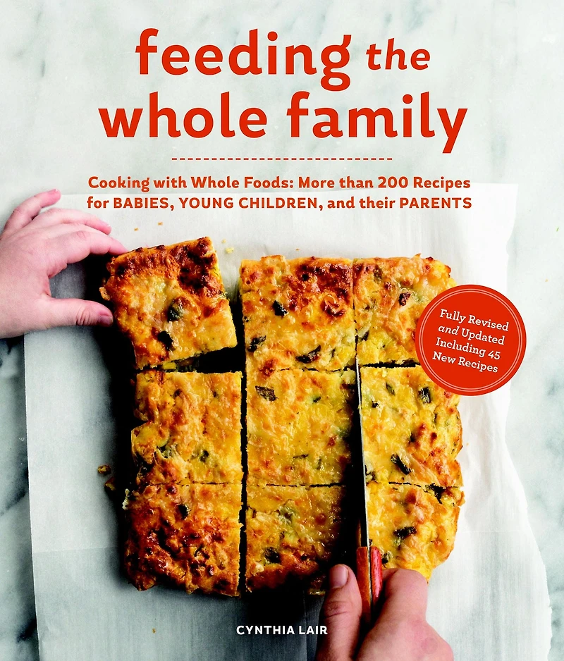 Feeding the Whole Family: Cooking with Foods: More than 200 Recipes for Babies, Young Children, and Their Parents
