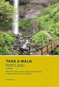Take a Walk: Portland: More Than 75 Walks Natural Places from the Gorge to Hillsboro and Vancouver Tualatin