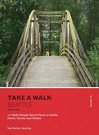 Take a Walk: Seattle, 4th Edition: 120 Walks through Natural Places Everett, Tacoma, and Olympia