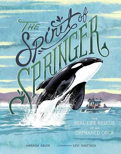 The Spirit of Springer: The Real-Life Rescue of an Orphaned Orca (Whale Books for Kids)