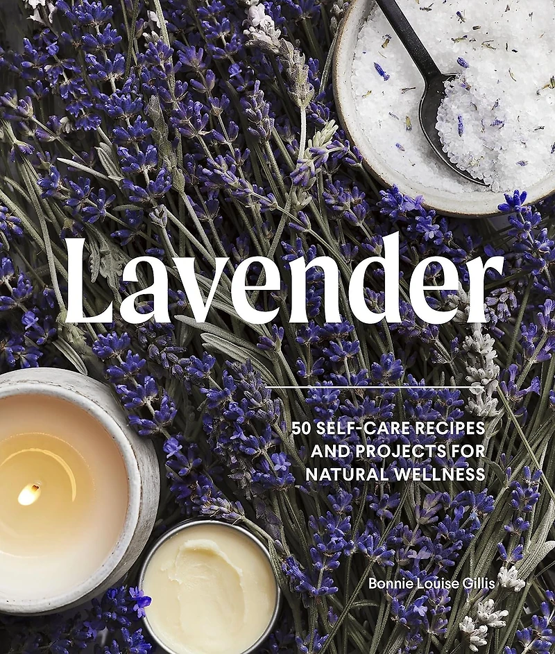 Lavender: 50 Self-Care Recipes and Projects for Natural Wellness