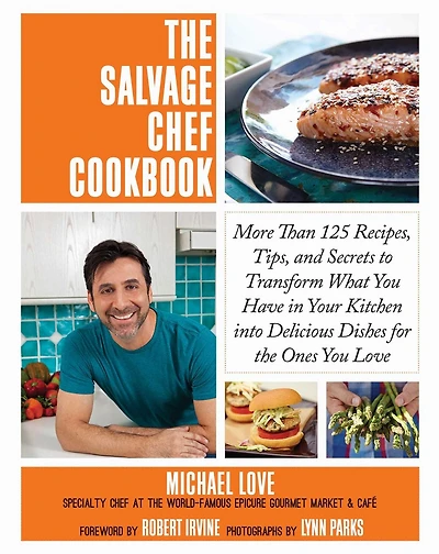 the Salvage Chef Cookbook: More Than 125 Recipes, Tips, and Secrets to Transform What You Have Your Kitchen into Delicious Dishes for Ones Love