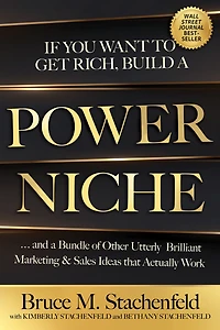 If You Want to Get Rich, Build a Power Niche: . And Bundle of Other Utterly Brilliant Marketing & Sales Ideas that Actually Work.