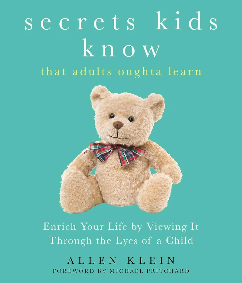 Secrets Kids Know That Adults Oughta Learn: Enriching Your Life by Viewing It Through the Eyes of a Child