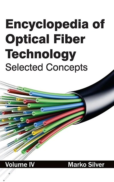 Encyclopedia of Optical Fiber Technology: Volume IV (Selected Concepts)