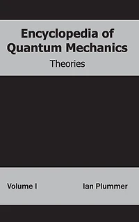 Encyclopedia of Quantum Mechanics: Volume 1 (Theories)