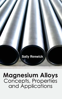 Magnesium Alloys: Concepts, Properties and Applications
