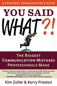 You Said What?!: The Biggest Communication Mistakes Professionals Make (A Confident Communicator's Guide)