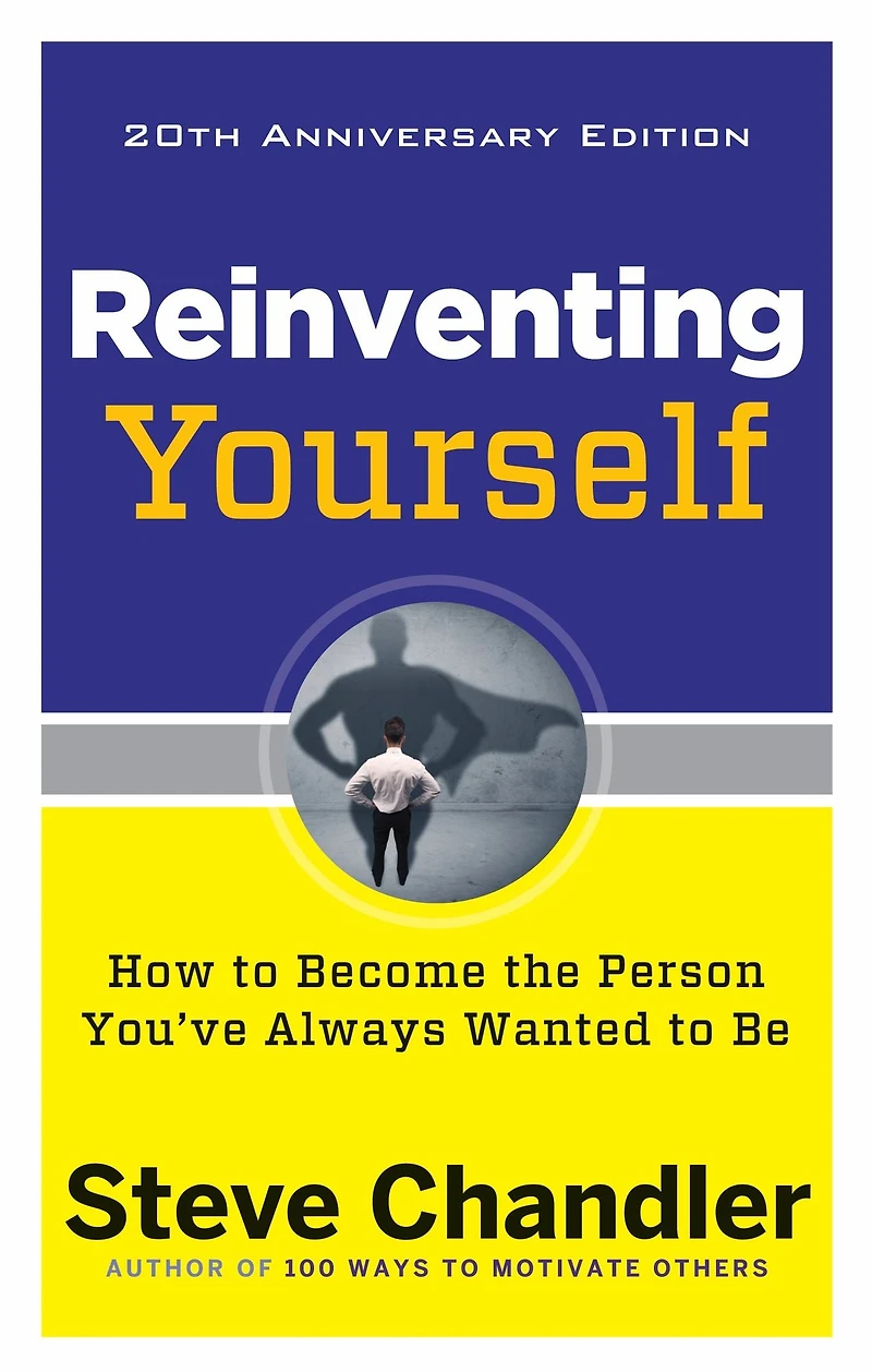 Reinventing Yourself, 20th Anniversary Edition: How to Become the Person You've Always Wanted Be
