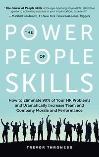 The Power of People Skills: How to Eliminate 90% Your HR Problems and Dramatically Increase Team Company Morale Performance