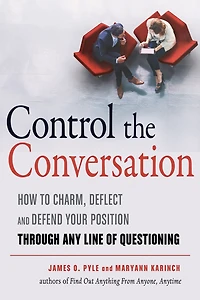 Control the Conversation: How to Charm, Deflect, and Defend Your Position through Any Line of Questioning