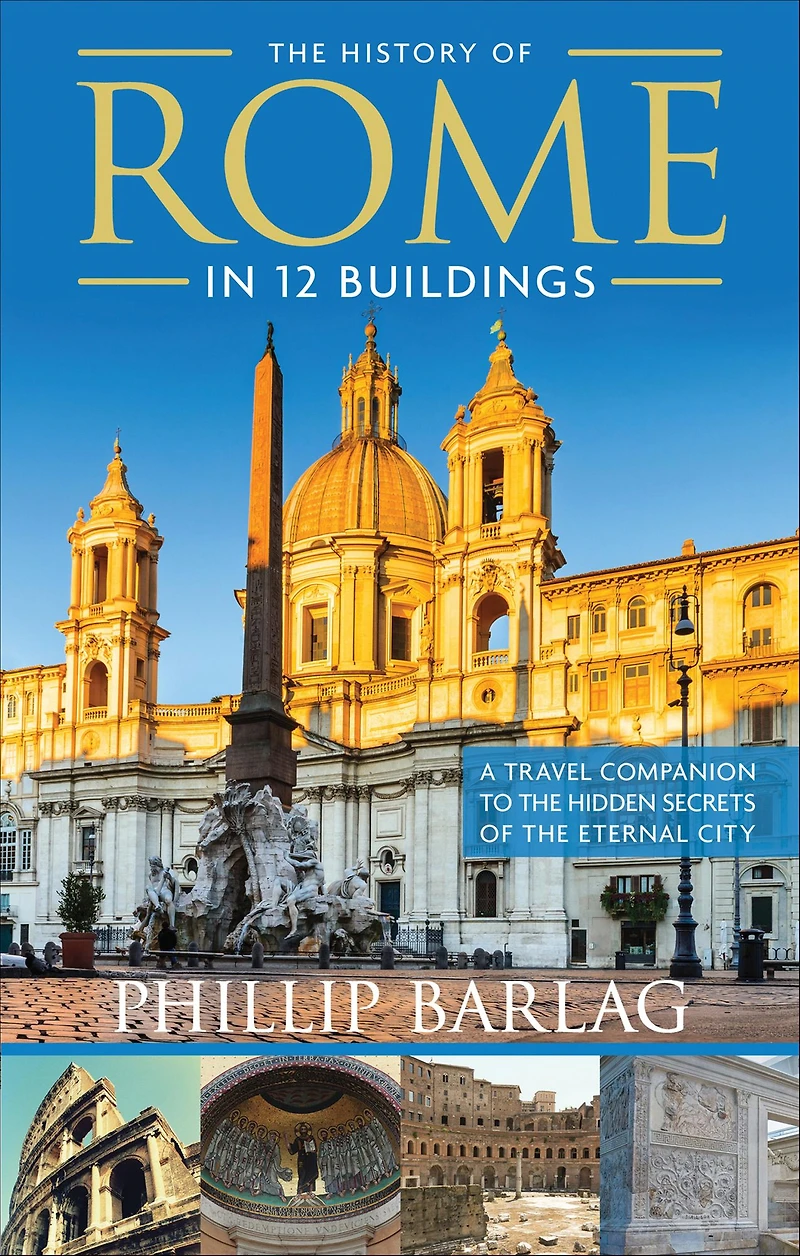 The History of Rome 12 Buildings: A Travel Companion to Hidden Secrets Eternal City