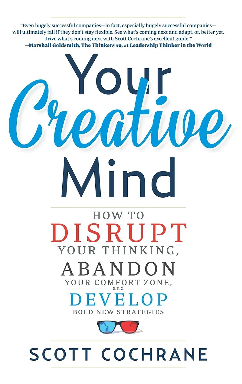 Your Creative Mind: How to Disrupt Thinking, Abandon Comfort Zone, and Develop Bold New Strategies