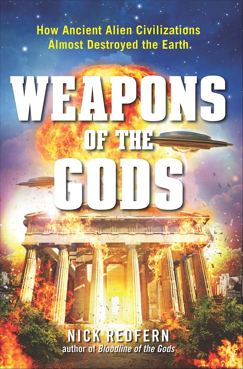 Weapons of the Gods: How Ancient Alien Civilizations Almost Destroyed Earth