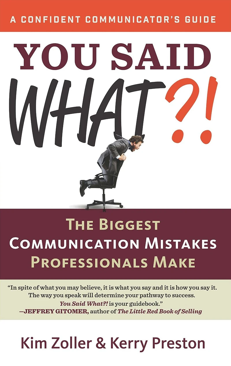 You Said What?!: The Biggest Communication Mistakes Professionals Make (A Confident Communicator's Guide)