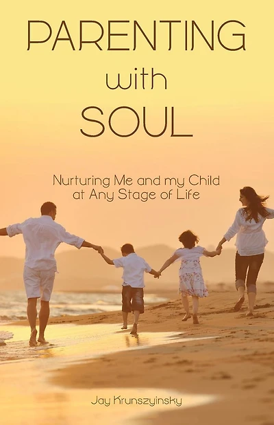 Parenting with Soul: Nurturing Me and My Child of Any Stage at Life