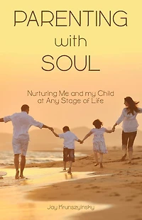 Parenting with Soul: Nurturing Me and My Child of Any Stage at Life