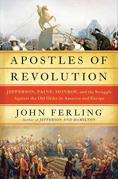 Apostles of Revolution: Jefferson, Paine, Monroe, and the Struggle Against Old Order America Europe
