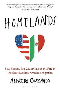 Homelands: Four Friends, Two Countries, and the Fate of Great Mexican-American Migration