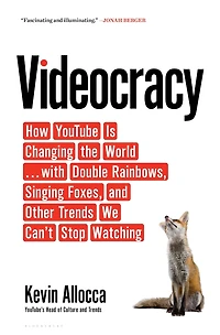 Videocracy: How YouTube Is Changing the World . with Double Rainbows, Singing Foxes, and Other Trends We Can't Stop Watching