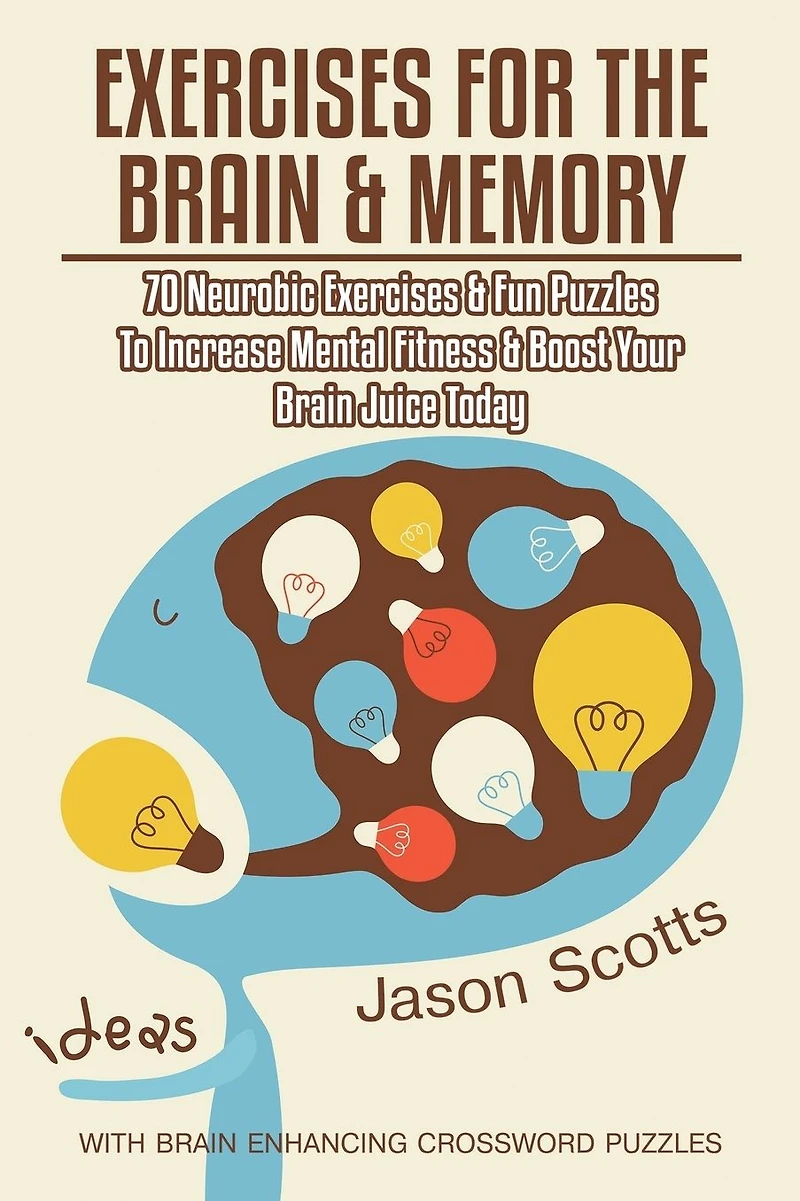 Exercises for the Brain and Memory : 70 Neurobic & FUN Puzzles to Increase Mental Fitness Boost Your Juice Today: (Special 2 1 Exclusive Edition)