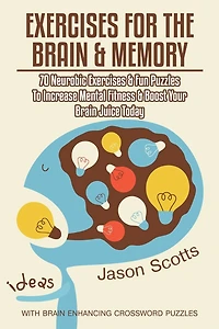 Exercises for the Brain and Memory : 70 Neurobic & FUN Puzzles to Increase Mental Fitness Boost Your Juice Today: (Special 2 1 Exclusive Edition)