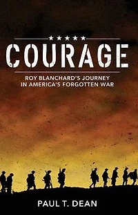 Courage: Roy Blanchard's Journey America's Forgotten War