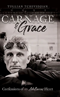 Carnage & Grace: Confessions of an Adulterous Heart