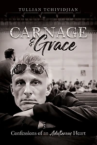 Carnage & Grace: Confessions of an Adulterous Heart
