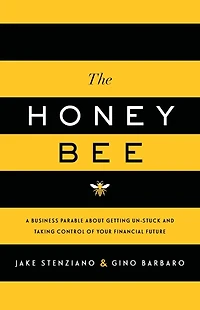 The Honey Bee: A Business Parable About Getting Un-stuck and Taking Control of Your Financial Future