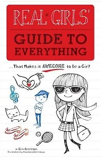 Real Girls' Guide to Everything: ...That Makes It Awesome Be a Girl!