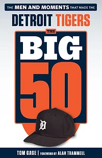 The Big 50: Detroit Tigers: The Men and Moments that Made the Detroit Tigers