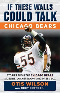 If These Walls Could Talk: Chicago Bears: Stories from the Bears Sideline, Locker Room, and Press Box