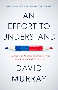 An Effort to Understand: Hearing One Another (and Ourselves) a Nation Cracked Half