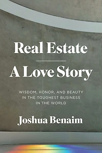 Real Estate, A Love Story: Wisdom, Honor, and Beauty the Toughest Business World