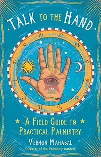 Talk to the Hand: A Field Guide Practical Palmistry