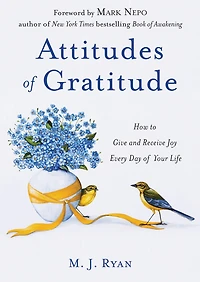 Attitudes of Gratitude: How to Give and Receive Joy Every Day Your Life