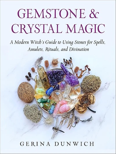 Gemstone and Crystal Magic: A Modern Witch's Guide to Using Stones for Spells, Amulets, Rituals, Divination