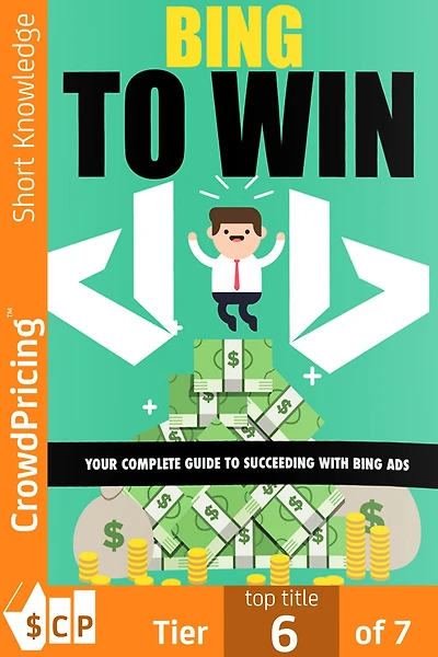 Bing To Win: Your Complete Guide To Succeeding With Bing Ads