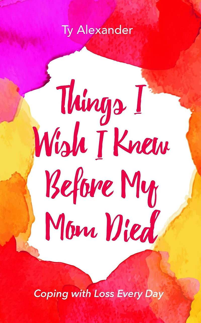 Things I Wish Knew Before My Mom Died: Coping with Loss Every Day (Bereavement or Grief Gift)