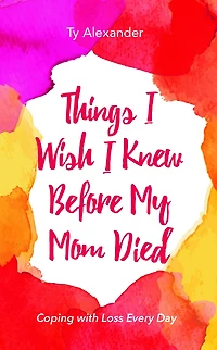 Things I Wish Knew Before My Mom Died: Coping with Loss Every Day (Bereavement or Grief Gift)