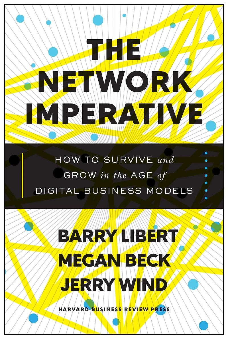 the Network Imperative: How to Survive and Grow Age of Digital Business Models